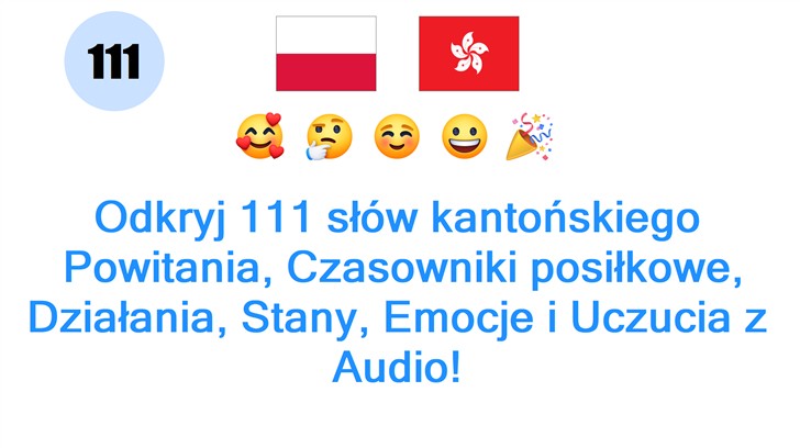 Odkryj 111 słów kantońskiego: Powitania, Czasowniki posiłkowe, Działania, Stany, Emocje i Uczucia z Audio!